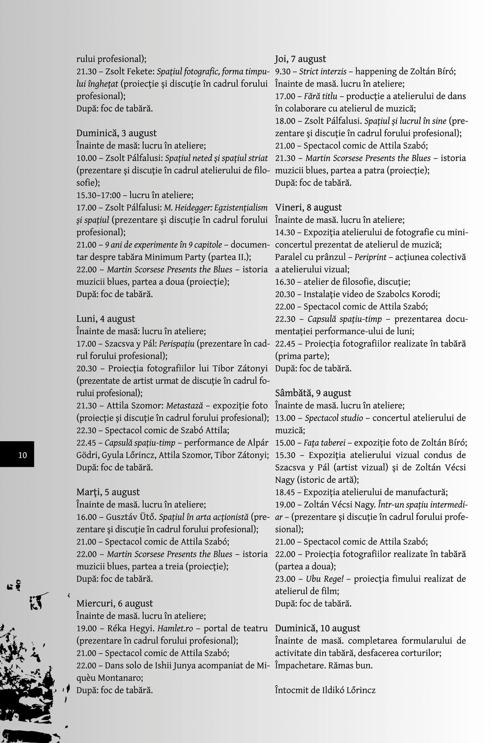 30 17:00 lucru în ateliere; 17.00 Zsolt Pálfalusi: M. Heidegger: Egzistenţialism şi spaţiul (prezentare şi discuţie în cadrul forului profesional); 21.