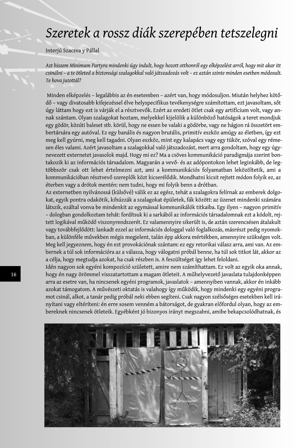 Miután helyhez kötődő vagy divatosabb kifejezéssel élve helyspecifikus tevékenységre számítottam, ezt javasoltam, sőt úgy láttam hogy ezt is várják el a résztvevők.