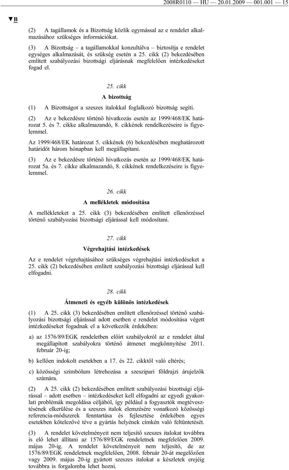 cikk (2) bekezdésében említett szabályozási bizottsági eljárásnak megfelelően intézkedéseket fogad el. 25. cikk A bizottság (1) A Bizottságot a szeszes italokkal foglalkozó bizottság segíti.