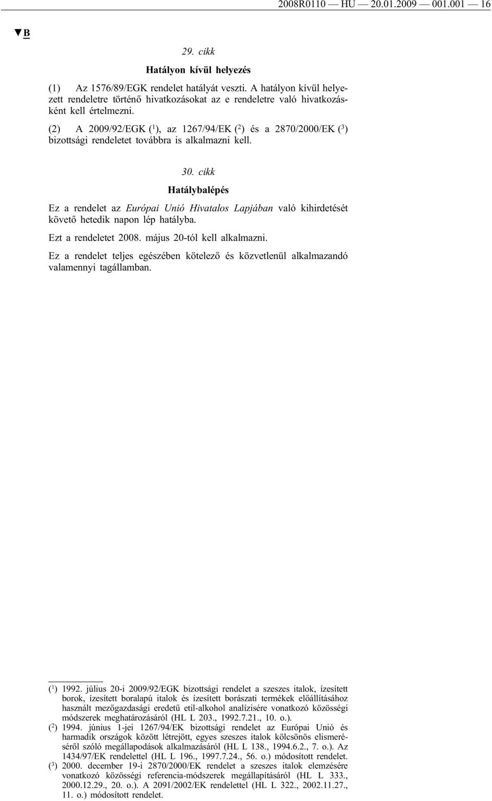 (2) A 2009/92/EGK ( 1 ), az 1267/94/EK ( 2 ) és a 2870/2000/EK ( 3 ) bizottsági rendeletet továbbra is alkalmazni kell. 30.