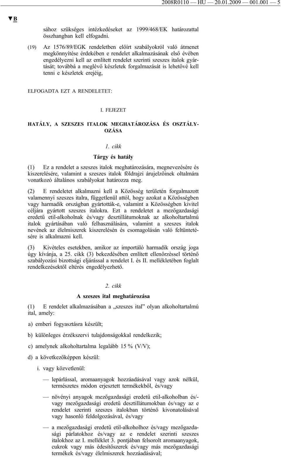 gyártását; továbbá a meglévő készletek forgalmazását is lehetővé kell tenni e készletek erejéig, ELFOGADTA EZT A RENDELETET: I. FEJEZET HATÁLY, A SZESZES ITALOK MEGHATÁROZÁSA ÉS OSZTÁLY- OZÁSA 1.