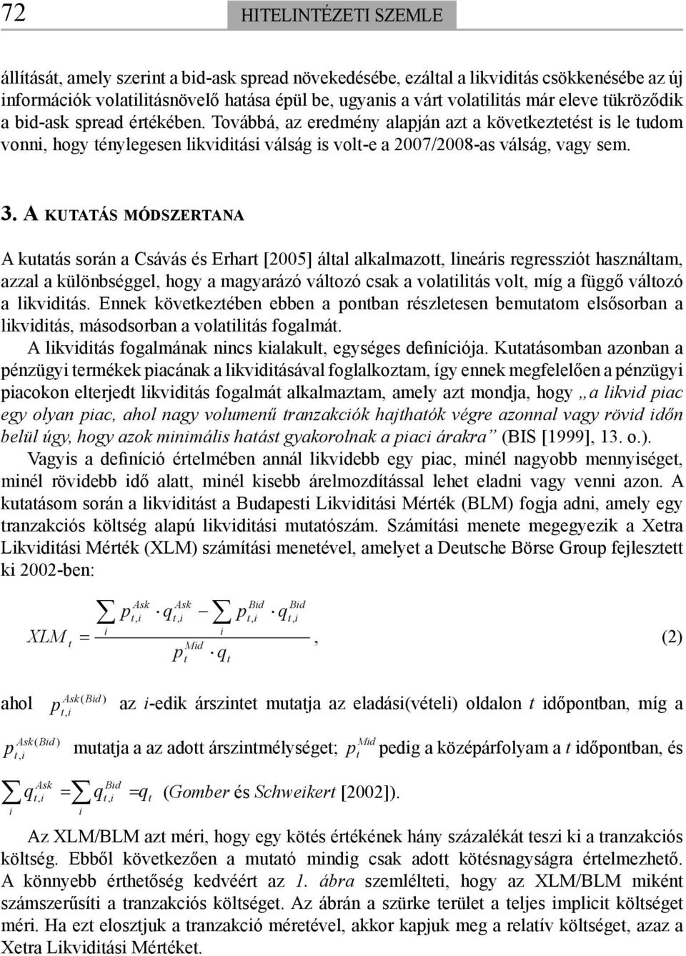 A KUTATÁS MÓDSZERTANA A kuaás során a Csávás és Erhar [2005] álal alkalmazo, lneárs regresszó használam, azzal a különbséggel, hogy a magyarázó válozó csak a volalás vol, míg a függő válozó a lkvdás.