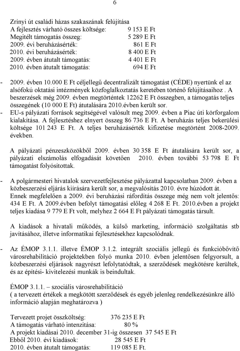 000 E Ft céljellegű decentralizált támogatást (CÉDE) nyertünk el az alsófokú oktatási intézmények közfoglalkoztatás keretében történő felújításaihoz. A beszerzések még 2009.