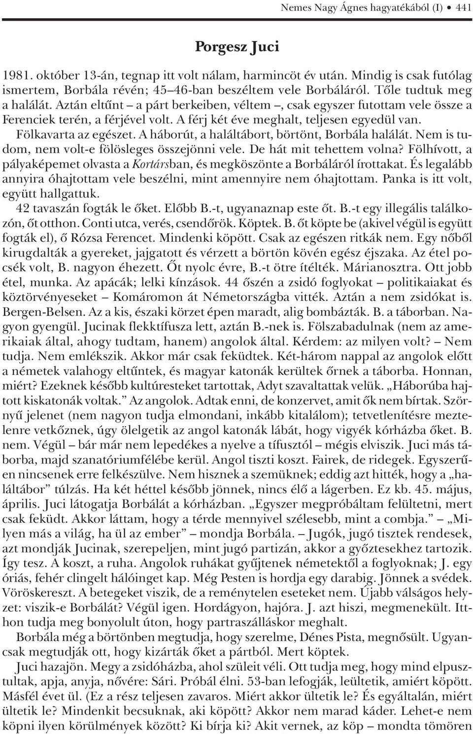 Fölkavarta az egészet. A háborút, a haláltábort, börtönt, Borbála halálát. Nem is tudom, nem volt-e fölösleges összejönni vele. De hát mit tehettem volna?