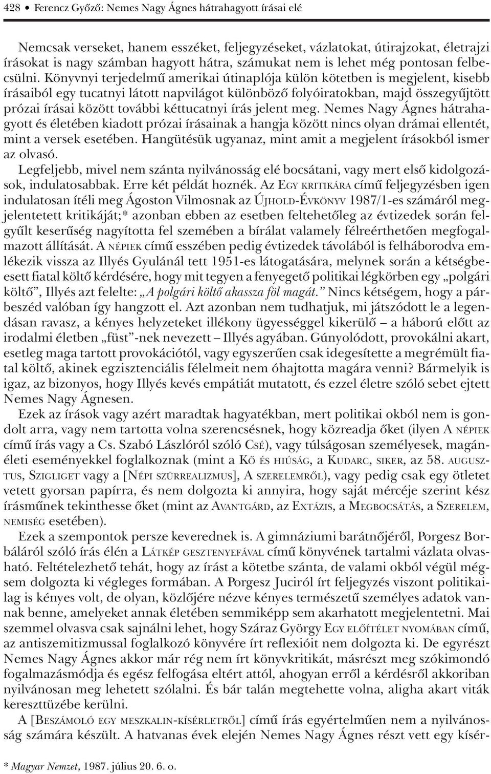 Könyvnyi terjedelmû amerikai útinaplója külön kötetben is megjelent, kisebb írásaiból egy tucatnyi látott napvilágot különbözô folyóiratokban, majd összegyûjtött prózai írásai között további