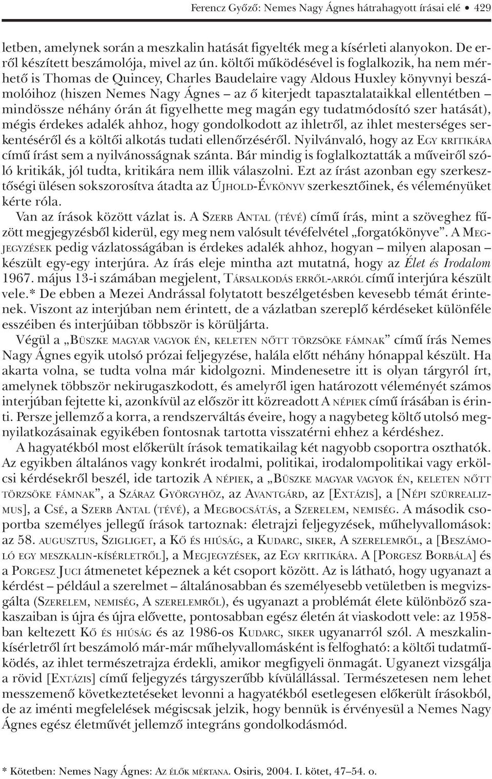 ellentétben mindössze néhány órán át figyelhette meg magán egy tudatmódosító szer hatását), mégis érdekes adalék ahhoz, hogy gondolkodott az ihletrôl, az ihlet mesterséges serkentésérôl és a költôi