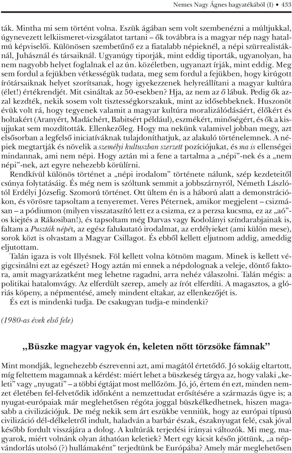 Különösen szembetûnô ez a fiatalabb népieknél, a népi szürrealistáknál, Juhásznál és társaiknál. Ugyanúgy tiporják, mint eddig tiporták, ugyanolyan, ha nem nagyobb helyet foglalnak el az ún.