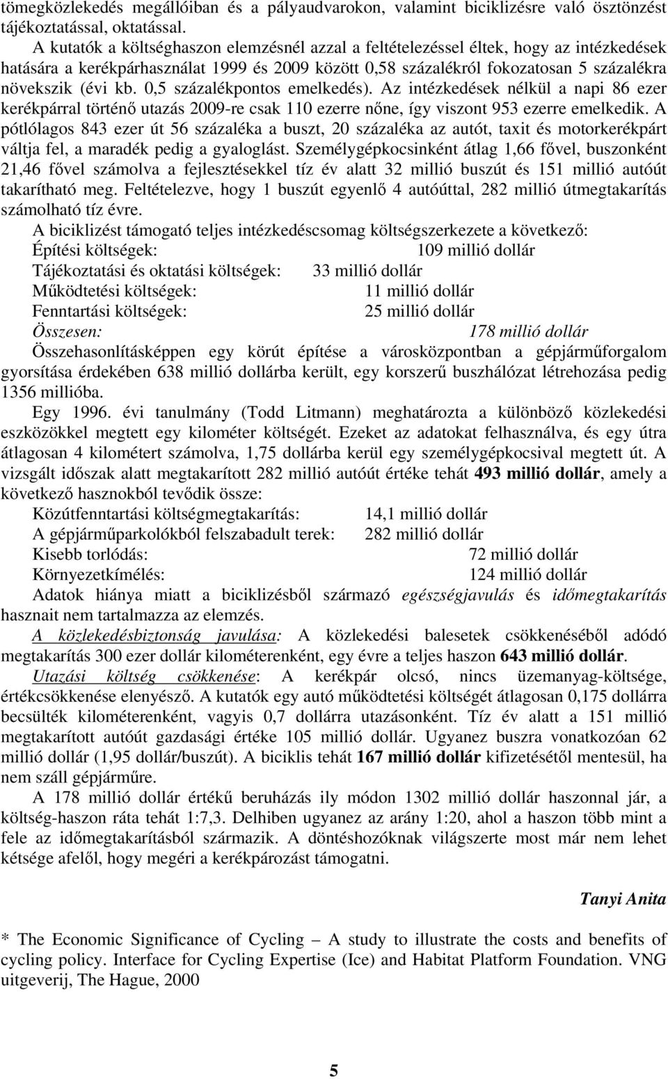 0,5 százalékpontos emelkedés). Az intézkedések nélkül a napi 86 ezer kerékpárral történő utazás 2009-re csak 110 ezerre nőne, így viszont 953 ezerre emelkedik.