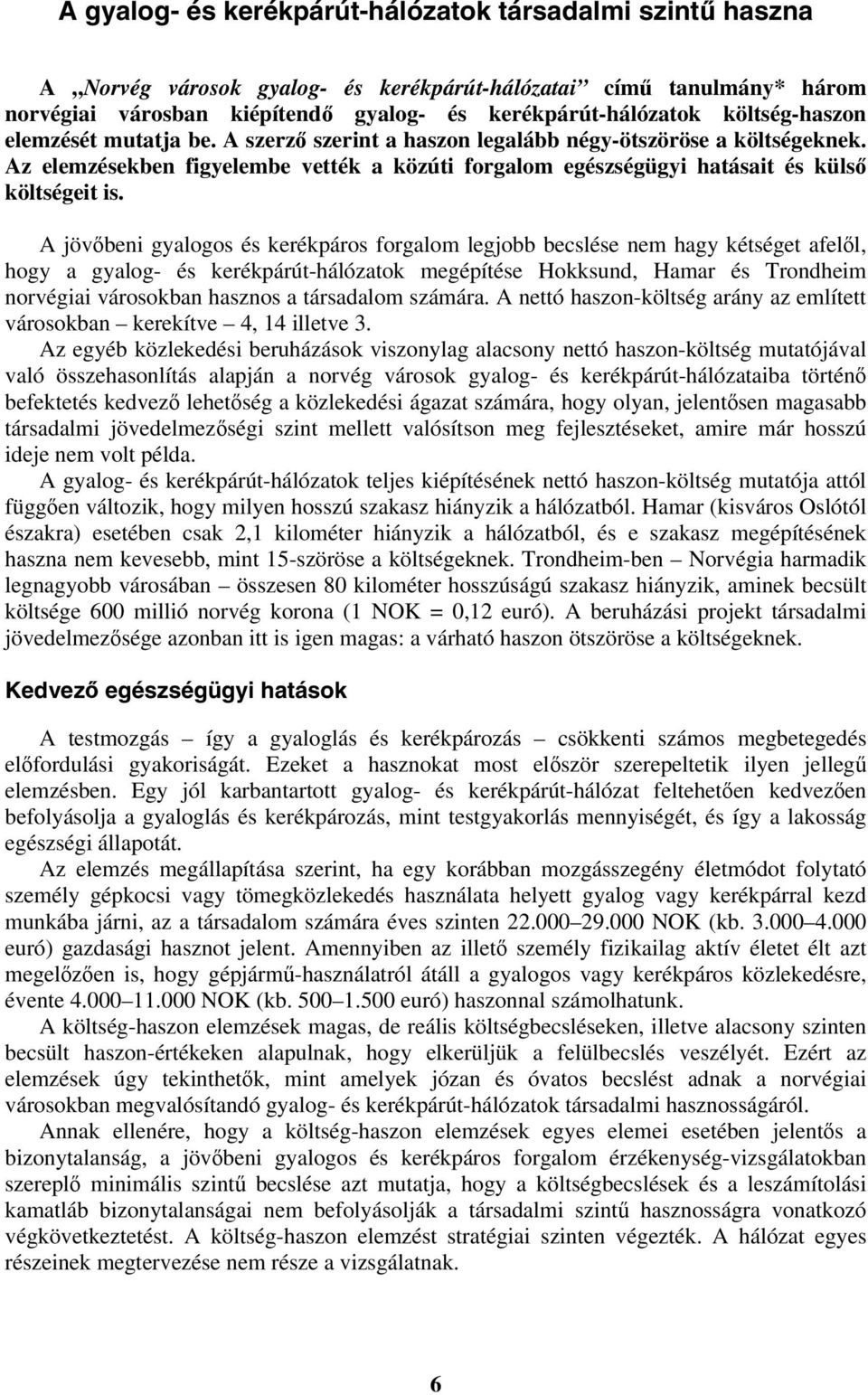 A jövőbeni gyalogos és kerékpáros forgalom legjobb becslése nem hagy kétséget afelől, hogy a gyalog- és kerékpárút-hálózatok megépítése Hokksund, Hamar és Trondheim norvégiai városokban hasznos a