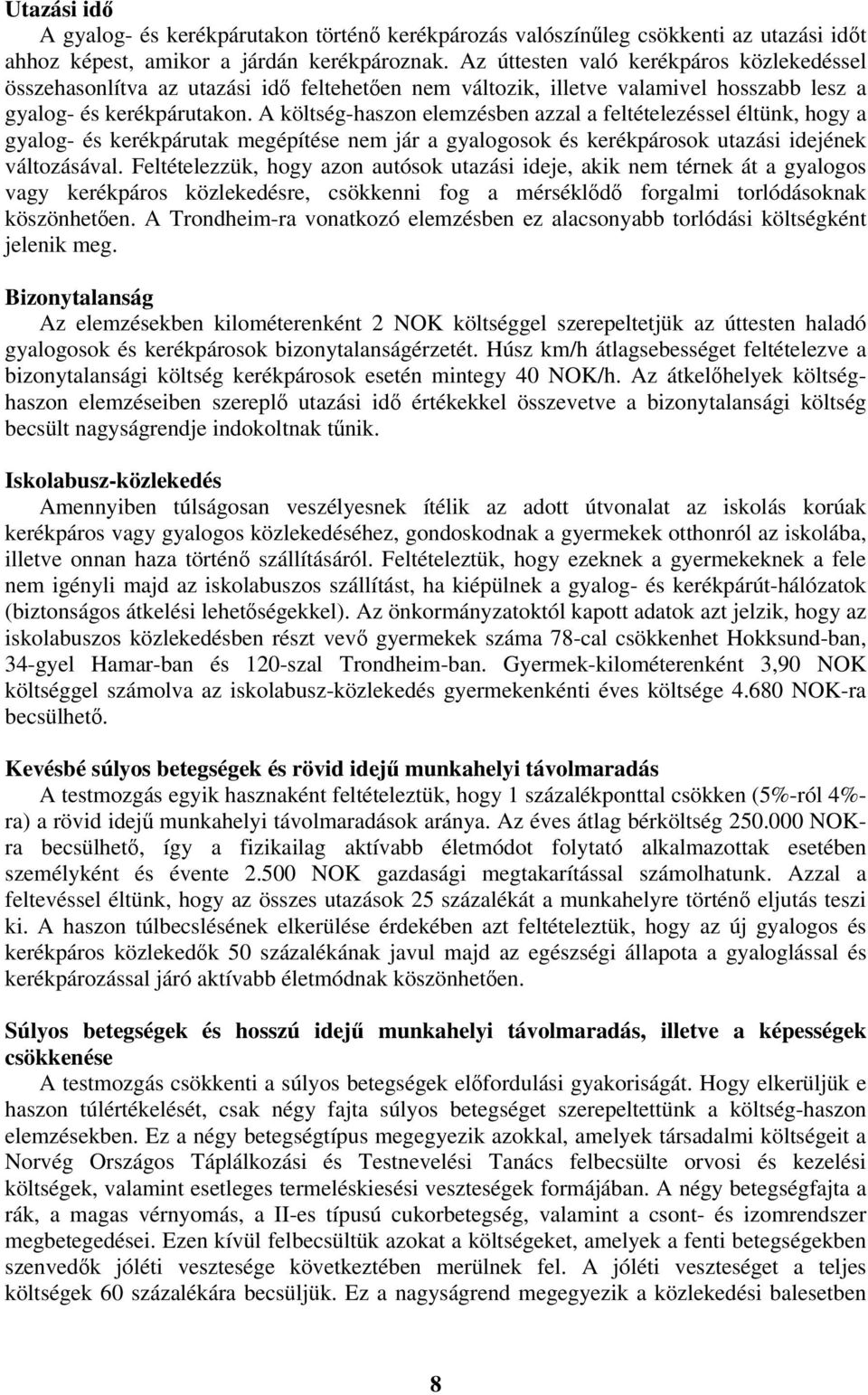 A költség-haszon elemzésben azzal a feltételezéssel éltünk, hogy a gyalog- és kerékpárutak megépítése nem jár a gyalogosok és kerékpárosok utazási idejének változásával.