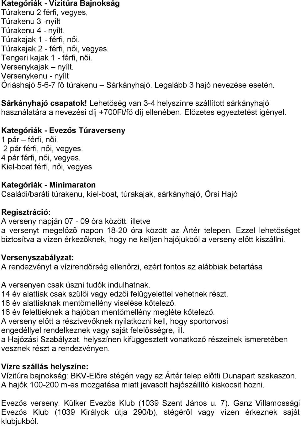 Lehetőség van 3-4 helyszínre szállított sárkányhajó használatára a nevezési díj +700Ft/fő díj ellenében. Előzetes egyeztetést igényel. Kategóriák - Evezős Túraverseny 1 pár férfi, női.