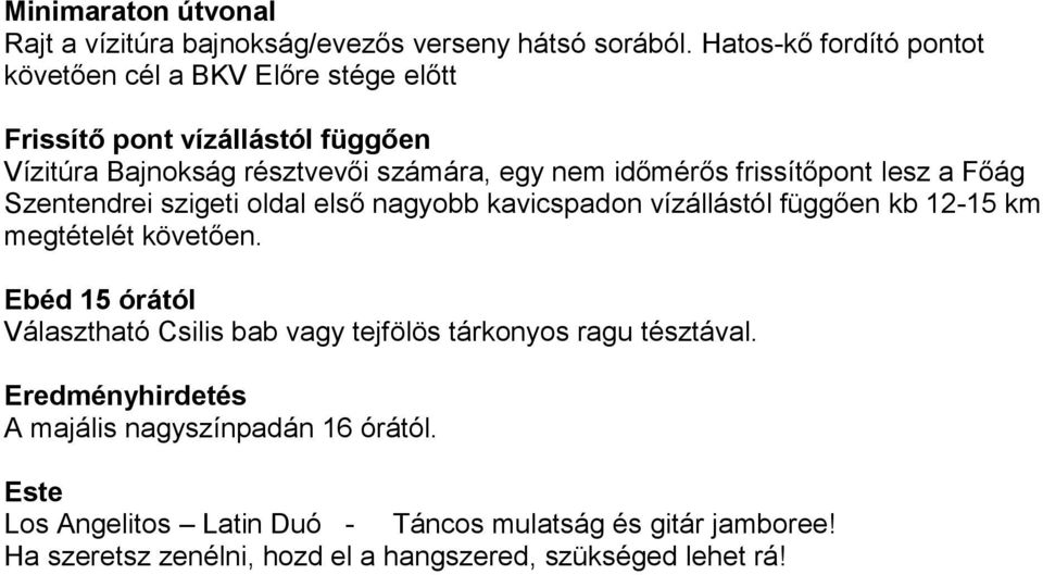 frissítőpont lesz a Főág Szentendrei szigeti oldal első nagyobb kavicspadon vízállástól függően kb 12-15 km megtételét követően.