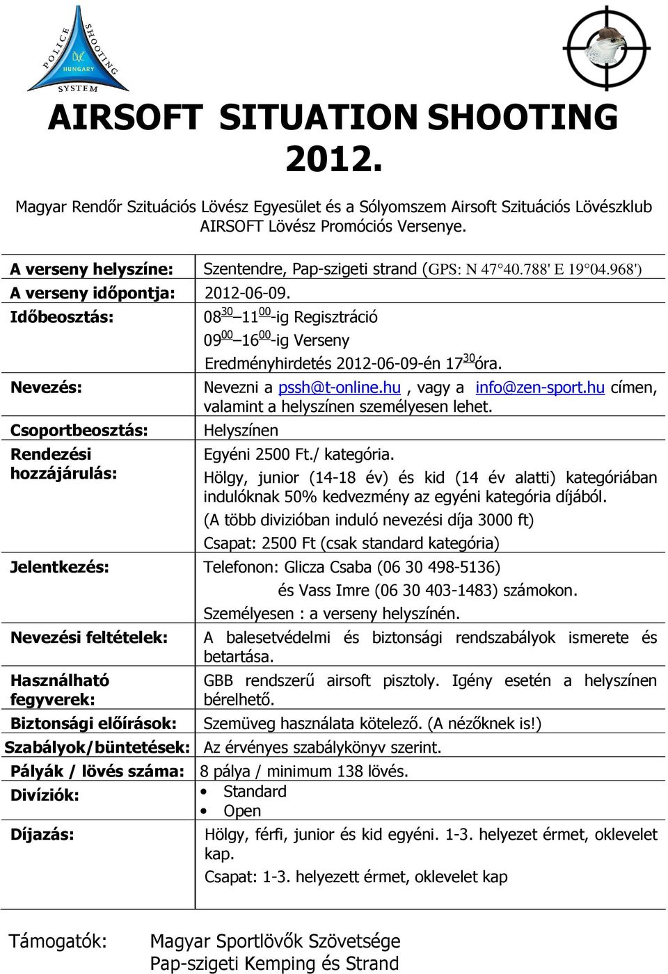 Időbeosztás: Nevezés: Csoportbeosztás: Rendezési hozzájárulás: 08 30 11 00 -ig Regisztráció 09 00 16 00 -ig Verseny Eredményhirdetés 2012-06-09-én 17 30 óra. Nevezni a pssh@t-online.