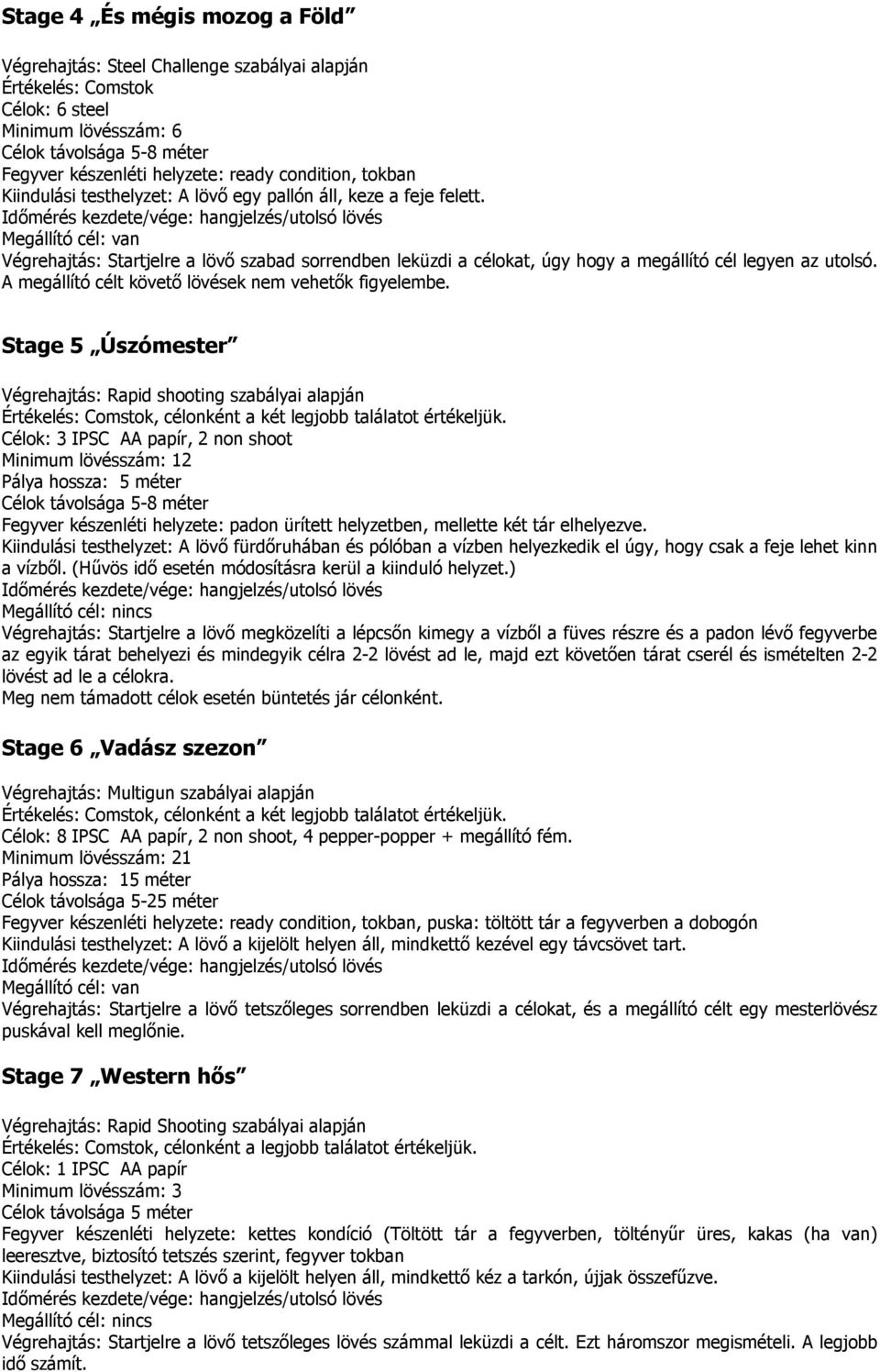 Stage 5 Úszómester Végrehajtás: Rapid shooting szabályai alapján Célok: 3 IPSC AA papír, 2 non shoot Minimum lövésszám: 12 Fegyver készenléti helyzete: padon ürített helyzetben, mellette két tár