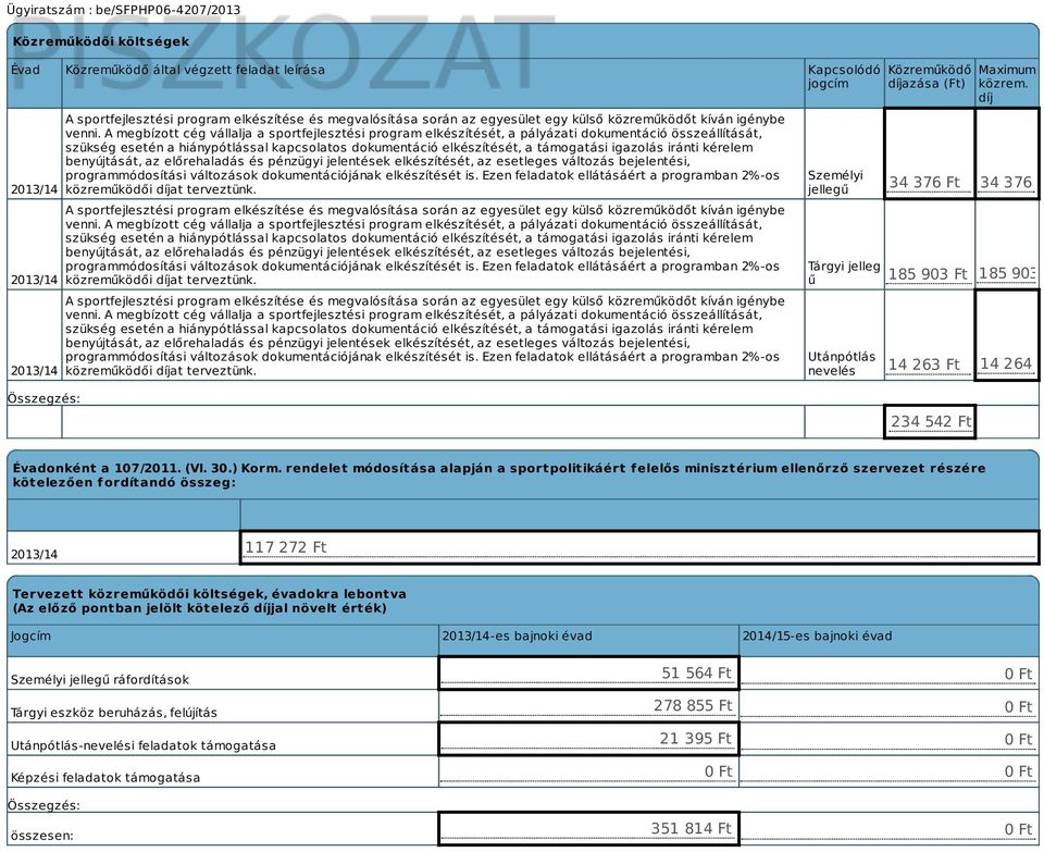 A megbízott cég vállalja a sportfejlesztési program elkészítését, a pályázati dokumentáció összeállítását, szükség esetén a hiánypótlással kapcsolatos dokumentáció elkészítését, a támogatási igazolás