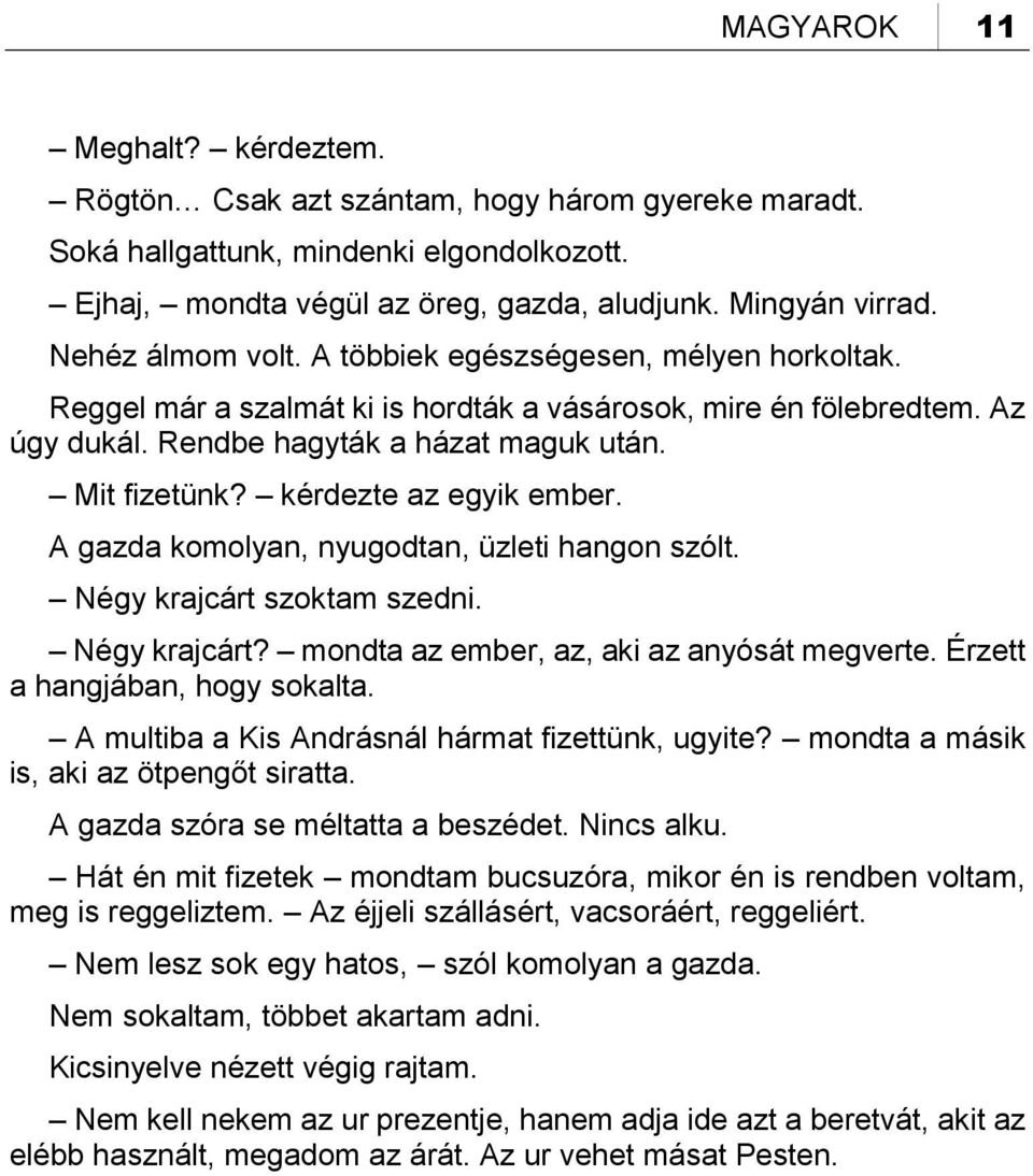 kérdezte az egyik ember. A gazda komolyan, nyugodtan, üzleti hangon szólt. Négy krajcárt szoktam szedni. Négy krajcárt? mondta az ember, az, aki az anyósát megverte. Érzett a hangjában, hogy sokalta.