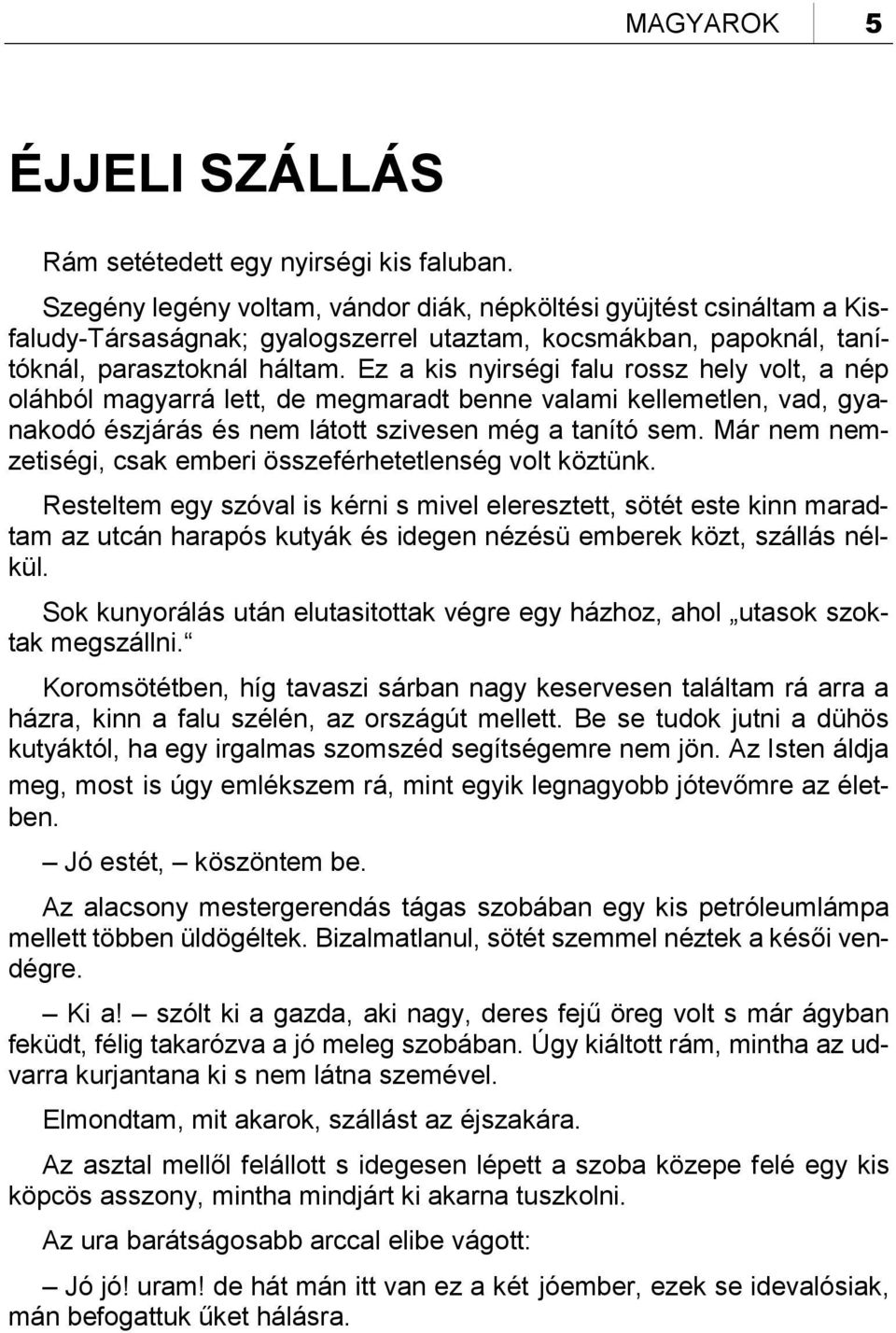 Ez a kis nyirségi falu rossz hely volt, a nép oláhból magyarrá lett, de megmaradt benne valami kellemetlen, vad, gyanakodó észjárás és nem látott szivesen még a tanító sem.