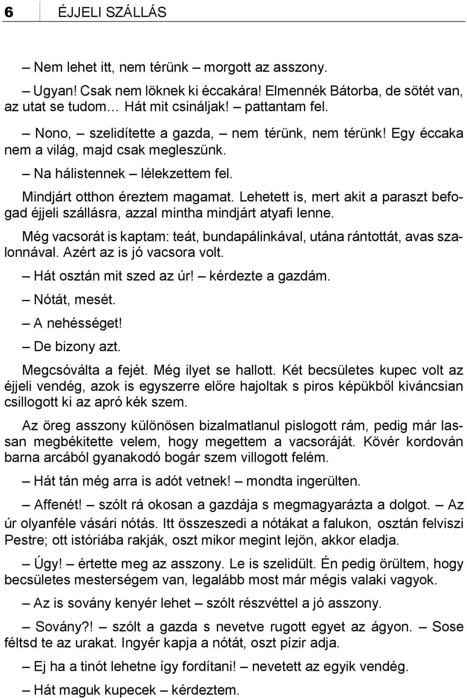 Lehetett is, mert akit a paraszt befogad éjjeli szállásra, azzal mintha mindjárt atyafi lenne. Még vacsorát is kaptam: teát, bundapálinkával, utána rántottát, avas szalonnával.