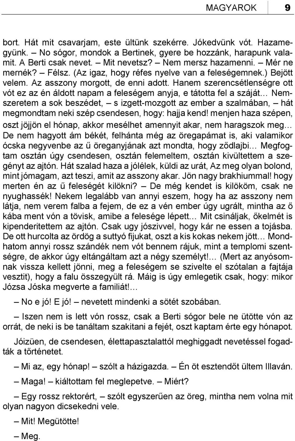 Hanem szerencsétlenségre ott vót ez az én áldott napam a feleségem anyja, e tátotta fel a száját Nemszeretem a sok beszédet, s izgett-mozgott az ember a szalmában, hát megmondtam neki szép csendesen,