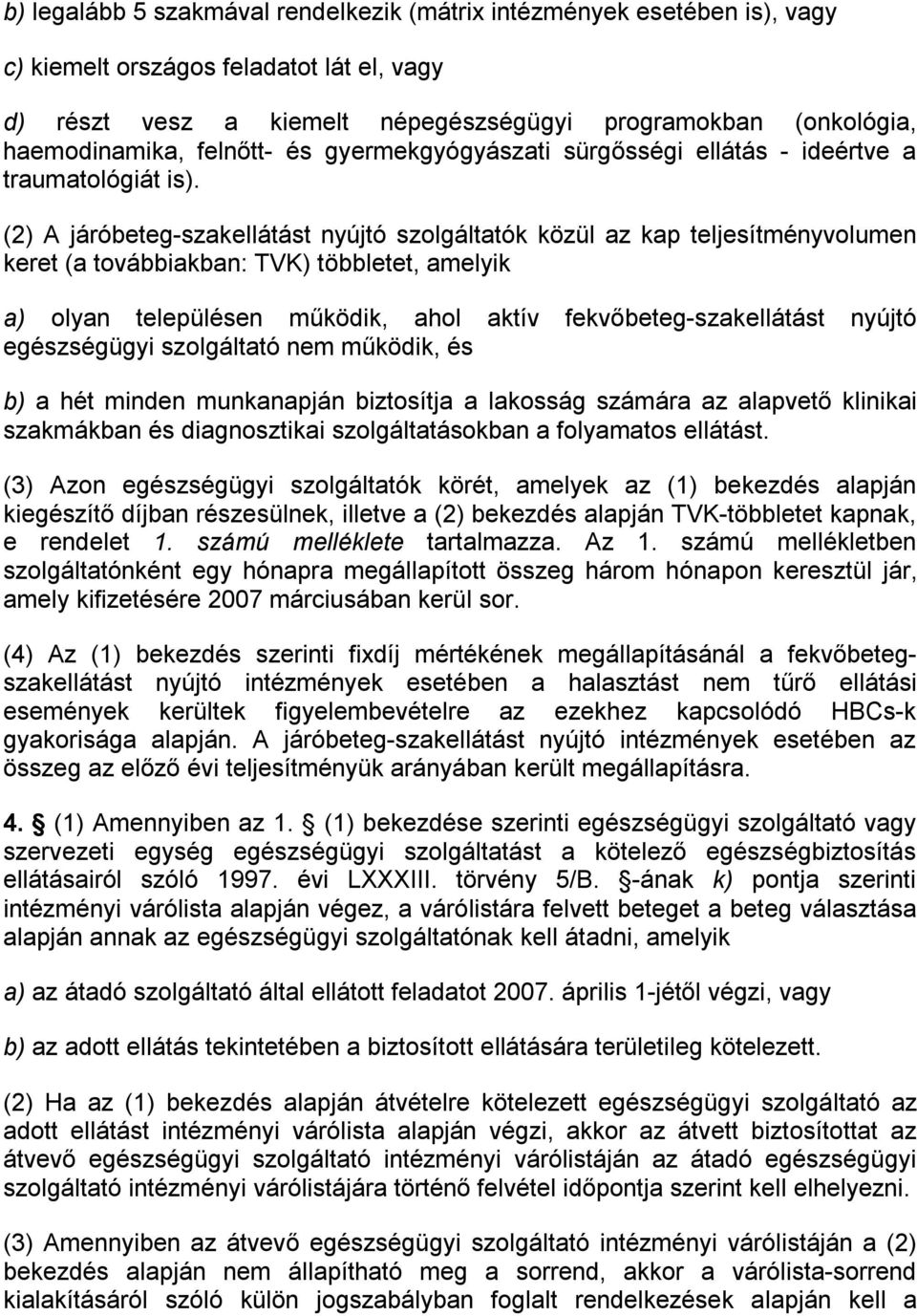 (2) A járóbeteg-szakellátást nyújtó szolgáltatók közül az kap teljesítményvolumen keret (a továbbiakban: TVK) többletet, amelyik a) olyan településen működik, ahol aktív fekvőbeteg-szakellátást