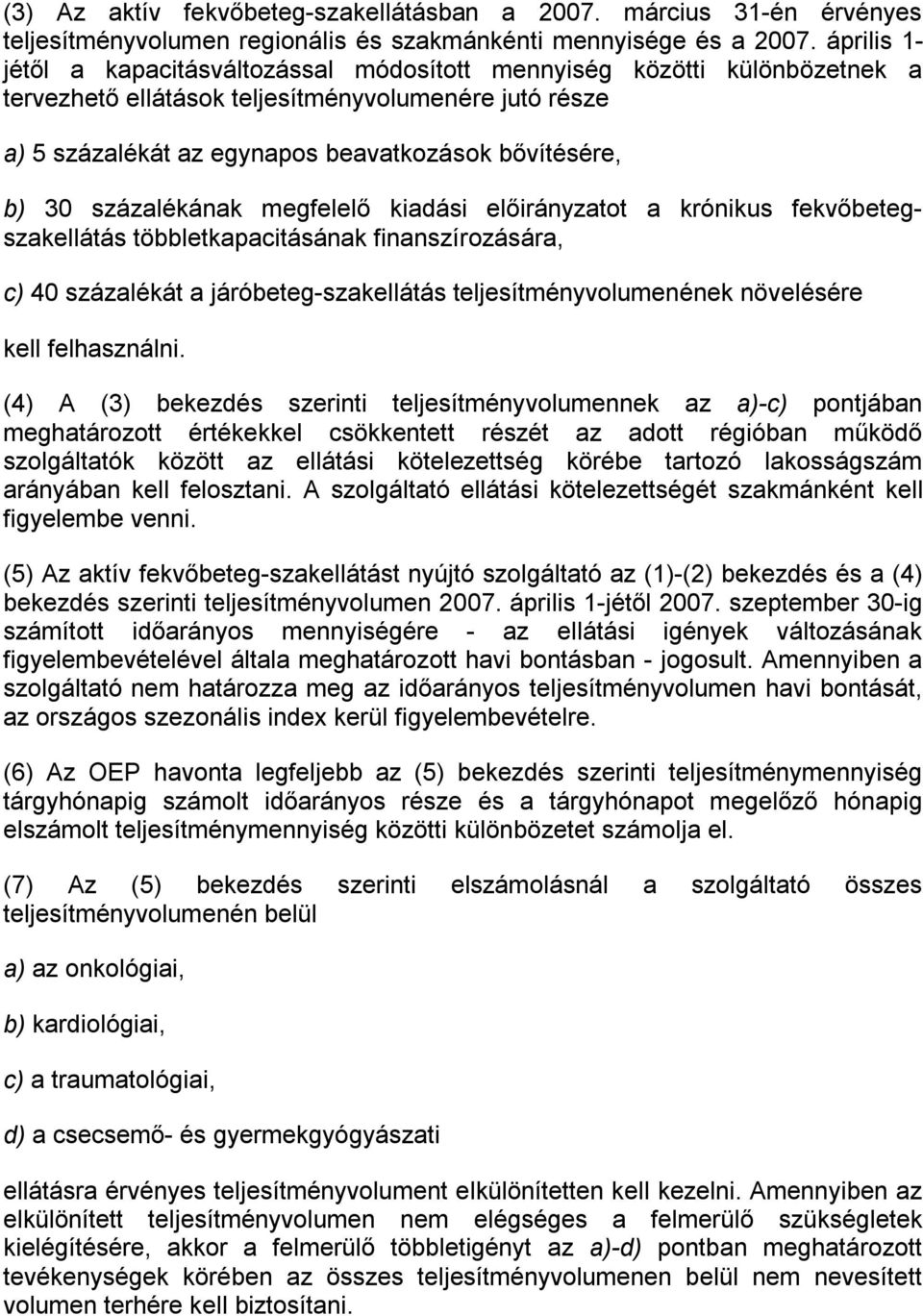 százalékának megfelelő kiadási előirányzatot a krónikus fekvőbetegszakellátás többletkapacitásának finanszírozására, c) 40 százalékát a járóbeteg-szakellátás teljesítményvolumenének növelésére kell