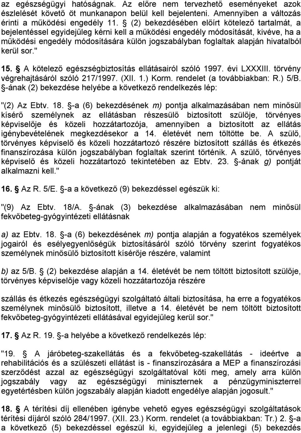 hivatalból kerül sor." 15. A kötelező egészségbiztosítás ellátásairól szóló 1997. évi LXXXIII. törvény végrehajtásáról szóló 217/1997. (XII. 1.) Korm. rendelet (a továbbiakban: R.) 5/B.