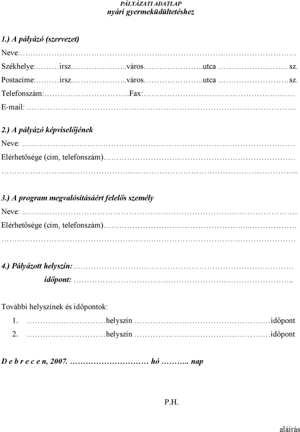 . Elérhetősége (cím, telefonszám)... 3.) A program megvalósításáért felelős személy Neve:... Elérhetősége (cím, telefonszám)... 4.