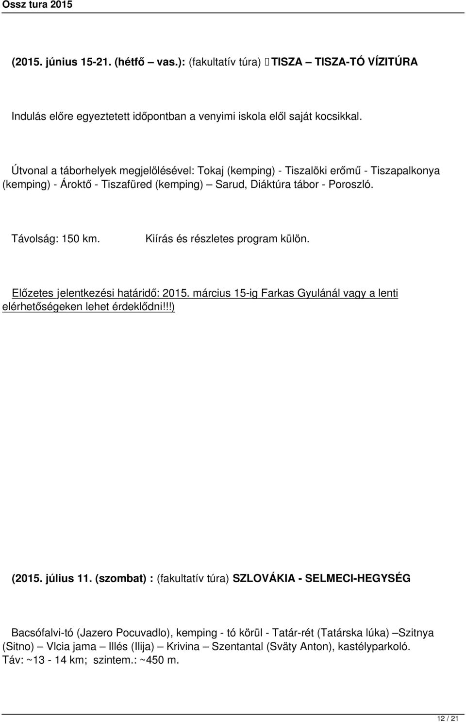 Kiírás és részletes program külön. Előzetes jelentkezési határidő: 2015. március 15-ig Farkas Gyulánál vagy a lenti elérhetőségeken lehet érdeklődni!!!) (2015. július 11.