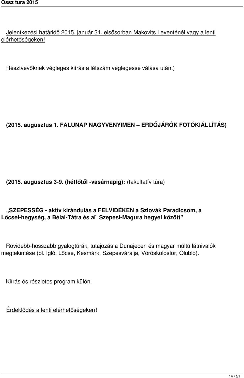 (hétfőtől -vasárnapig): (fakultatív túra) SZEPESSÉG - aktív kirándulás a FELVIDÉKEN a Szlovák Paradicsom, a Lőcsei-hegység, a Bélai-Tátra és a Szepesi-Magura hegyei