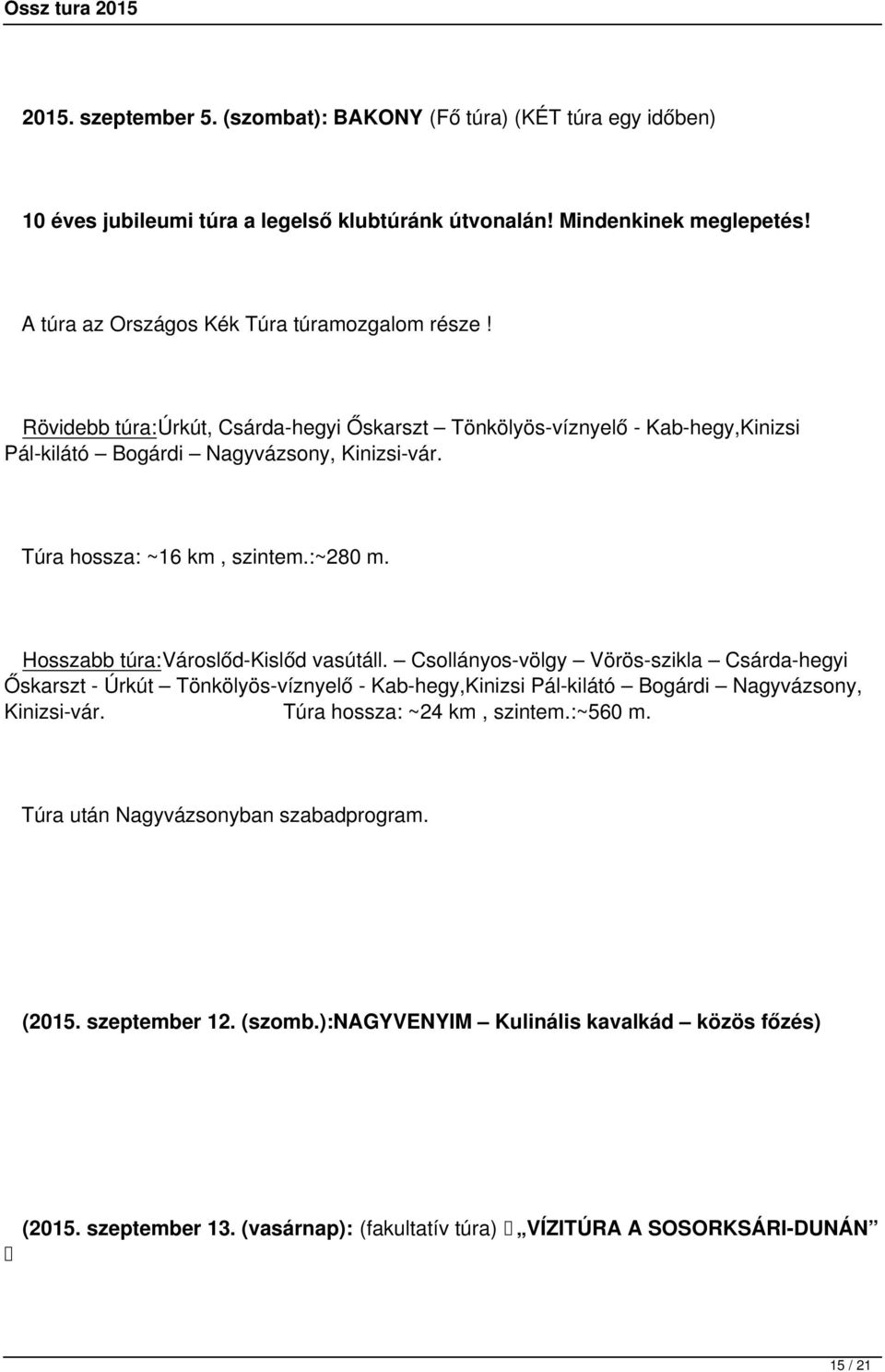 Hosszabb túra:városlőd-kislőd vasútáll. Csollányos-völgy Vörös-szikla Csárda-hegyi Őskarszt - Úrkút Tönkölyös-víznyelő - Kab-hegy,Kinizsi Pál-kilátó Bogárdi Nagyvázsony, Kinizsi-vár.