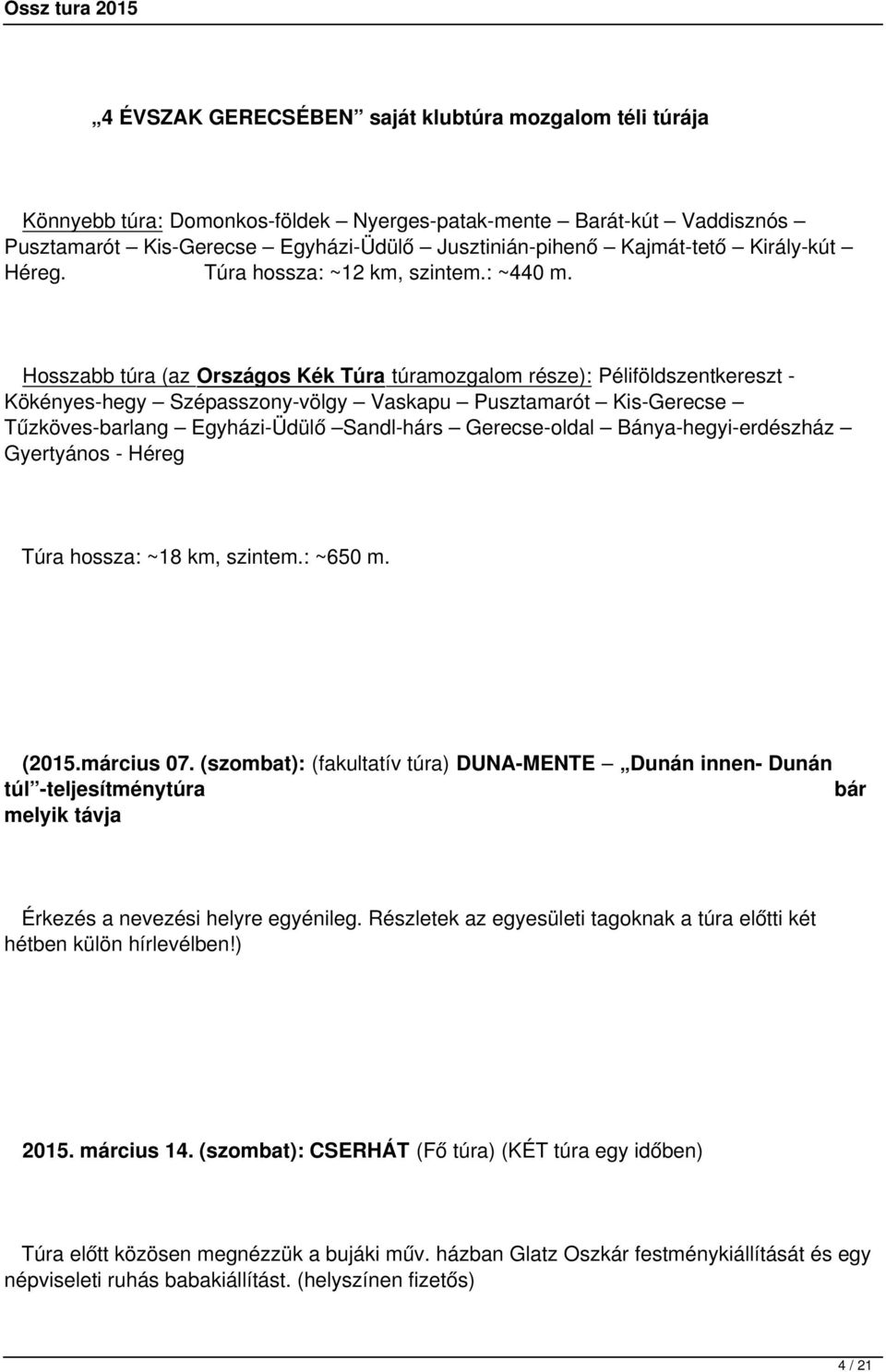 Hosszabb túra (az Országos Kék Túra túramozgalom része): Péliföldszentkereszt - Kökényes-hegy Szépasszony-völgy Vaskapu Pusztamarót Kis-Gerecse Tűzköves-barlang Egyházi-Üdülő Sandl-hárs Gerecse-oldal