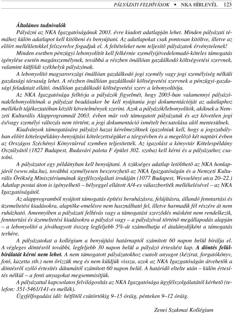 Minden esetben pénzügyi lebonyolítót kell felkérnie személyijövedelemadó-köteles támogatás igénylése esetén magánszemélynek, továbbá a részben önállóan gazdálkodó költségvetési szervnek, valamint