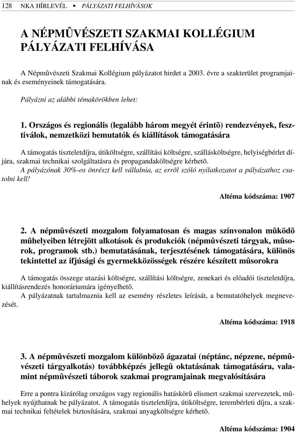 Országos és regionális (legalább három megyét érintõ) rendezvények, fesztiválok, nemzetközi bemutatók és kiállítások támogatására A támogatás tiszteletdíjra, útiköltségre, szállítási költségre,