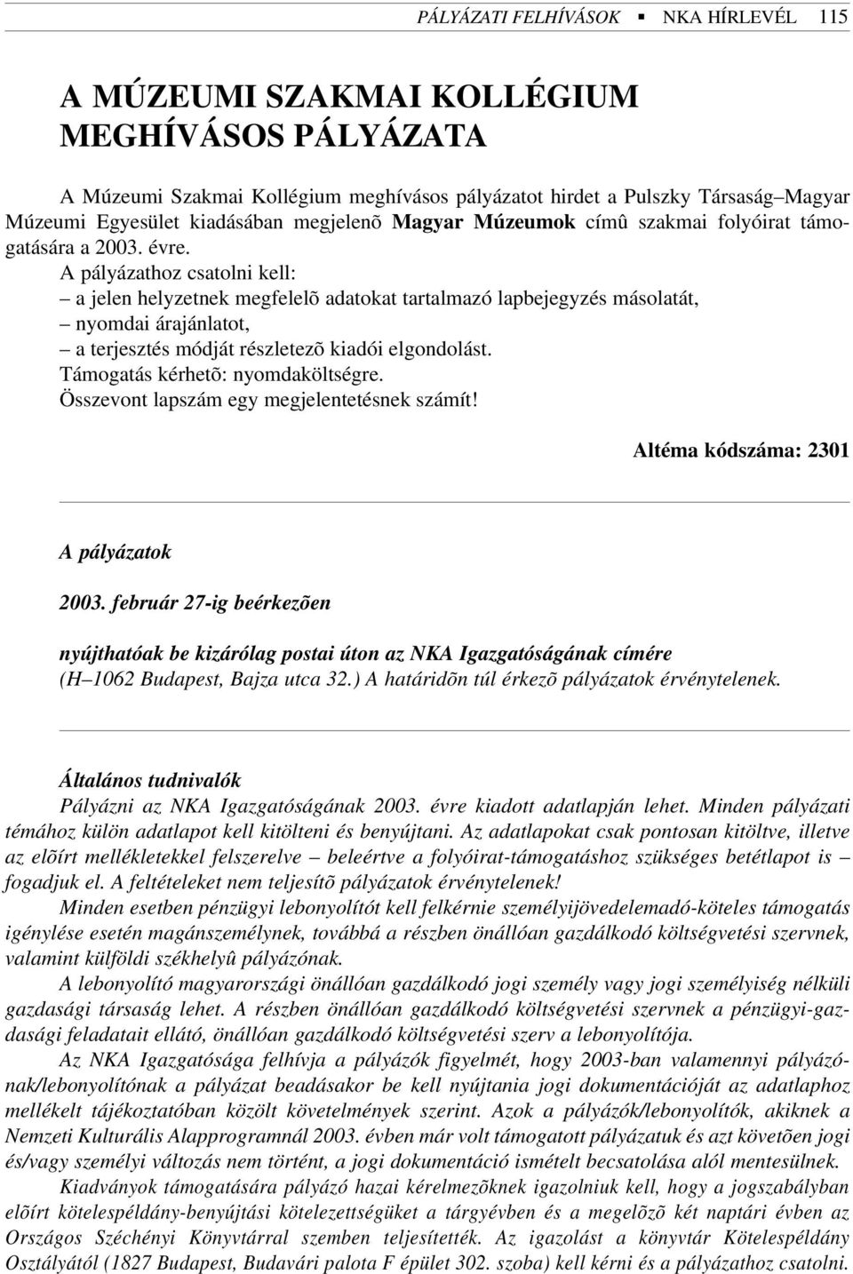 A pályázathoz csatolni kell: a jelen helyzetnek megfelelõ adatokat tartalmazó lapbejegyzés másolatát, nyomdai árajánlatot, a terjesztés módját részletezõ kiadói elgondolást.