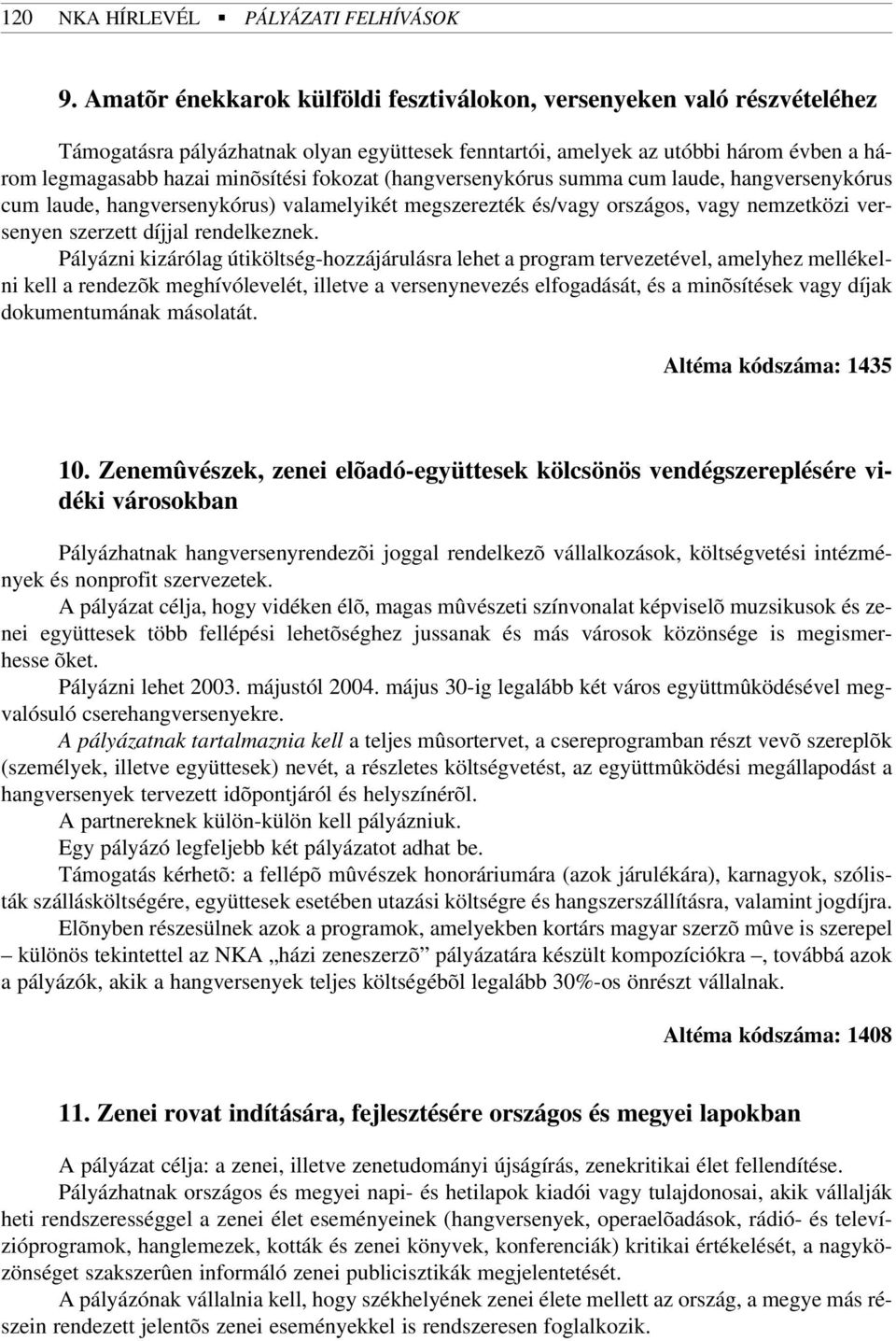 fokozat (hangversenykórus summa cum laude, hangversenykórus cum laude, hangversenykórus) valamelyikét megszerezték és/vagy országos, vagy nemzetközi versenyen szerzett díjjal rendelkeznek.