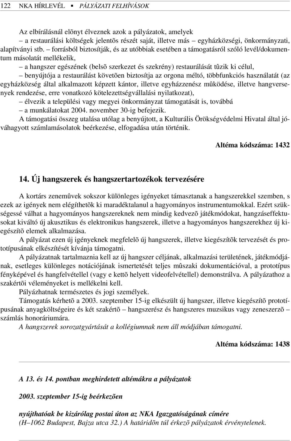 benyújtója a restaurálást követõen biztosítja az orgona méltó, többfunkciós használatát (az egyházközség által alkalmazott képzett kántor, illetve egyházzenész mûködése, illetve hangversenyek