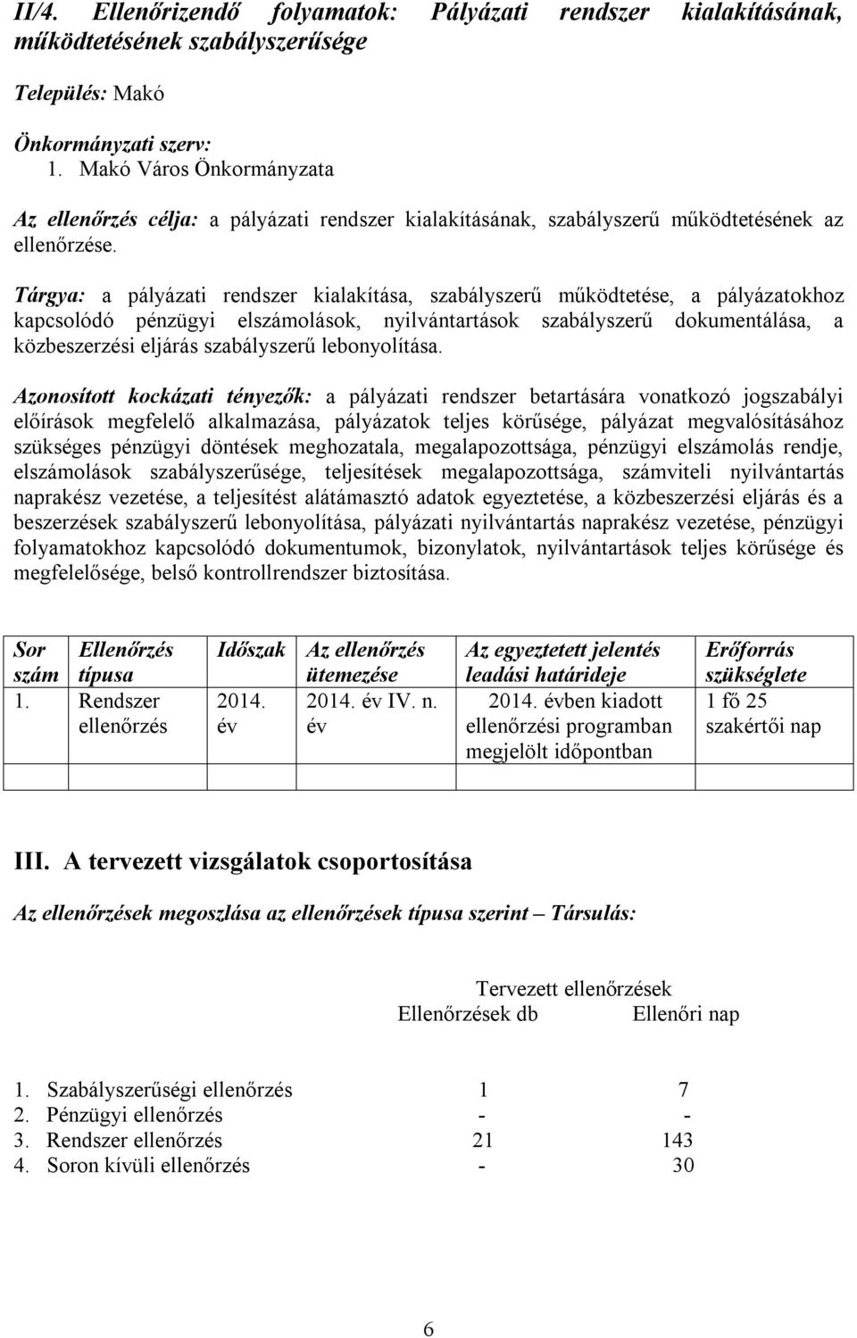 Tárgya: a pályázati rendszer kialakítása, szabályszerű működtetése, a pályázatokhoz kapcsolódó pénzügyi elszámolások, nyilvántartások szabályszerű dokumentálása, a közbeszerzési eljárás szabályszerű