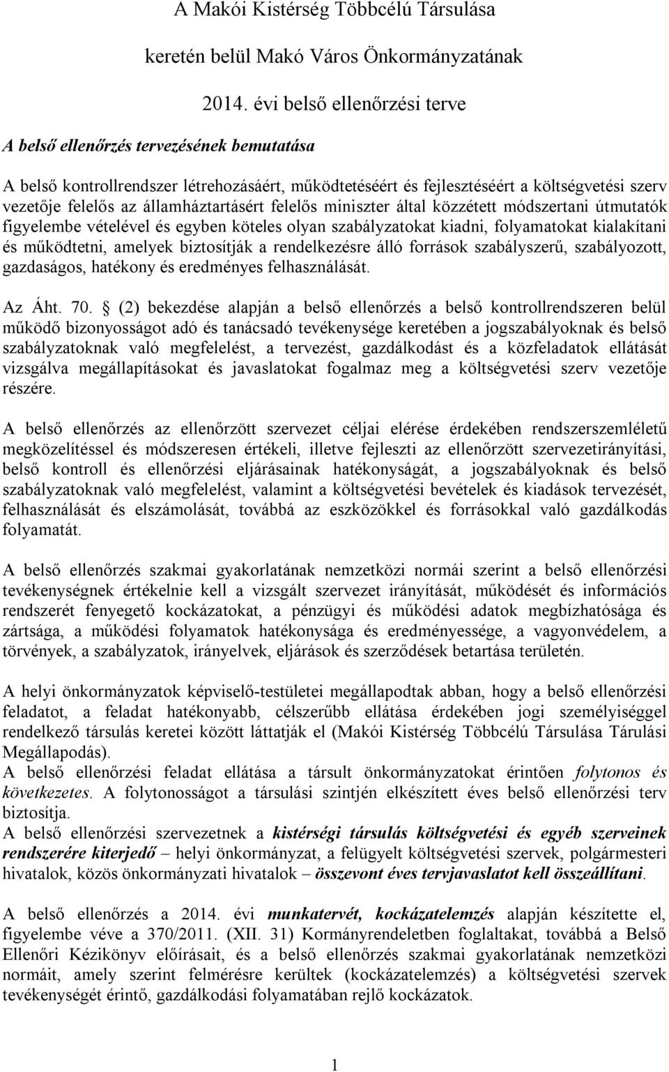 módszertani útmutatók figyelembe vételével és egyben köteles olyan szabályzatokat kiadni, folyamatokat kialakítani és működtetni, amelyek biztosítják a rendelkezésre álló források szabályszerű,