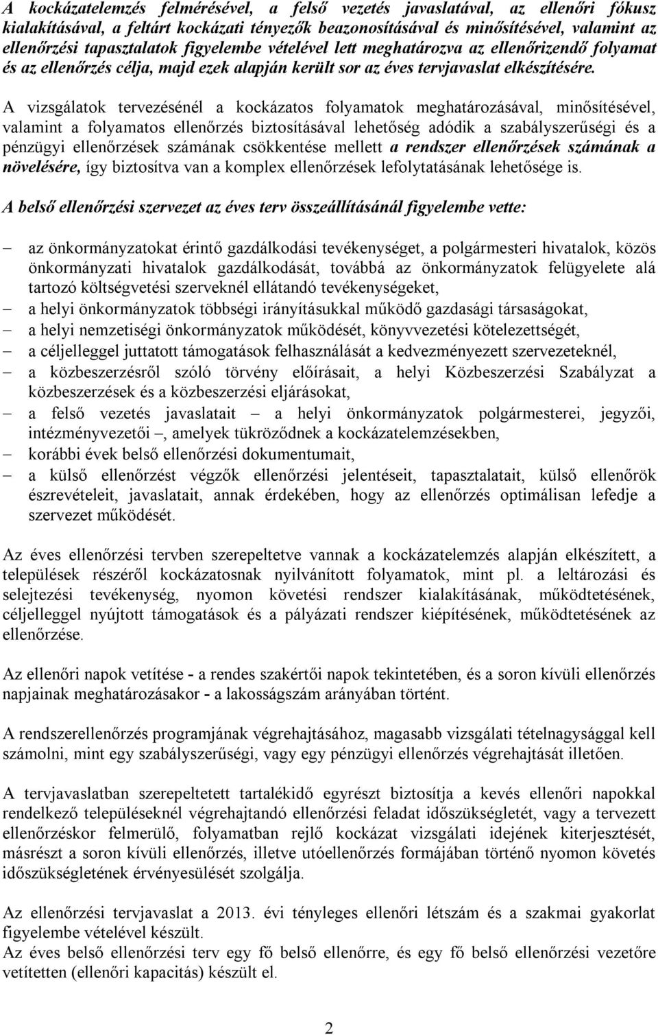 A vizsgálatok tervezésénél a kockázatos folyamatok meghatározásával, minősítésével, valamint a folyamatos ellenőrzés biztosításával lehetőség adódik a szabályszerűségi és a pénzügyi ellenőrzések