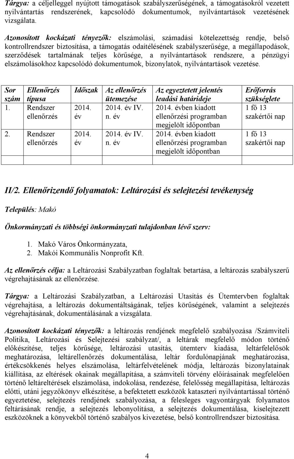 teljes körűsége, a nyilvántartások rendszere, a pénzügyi elszámolásokhoz kapcsolódó dokumentumok, bizonylatok, nyilvántartások vezetése. Sor Ellenőrzés szám típusa 1. Rendszer ellenőrzés 2.