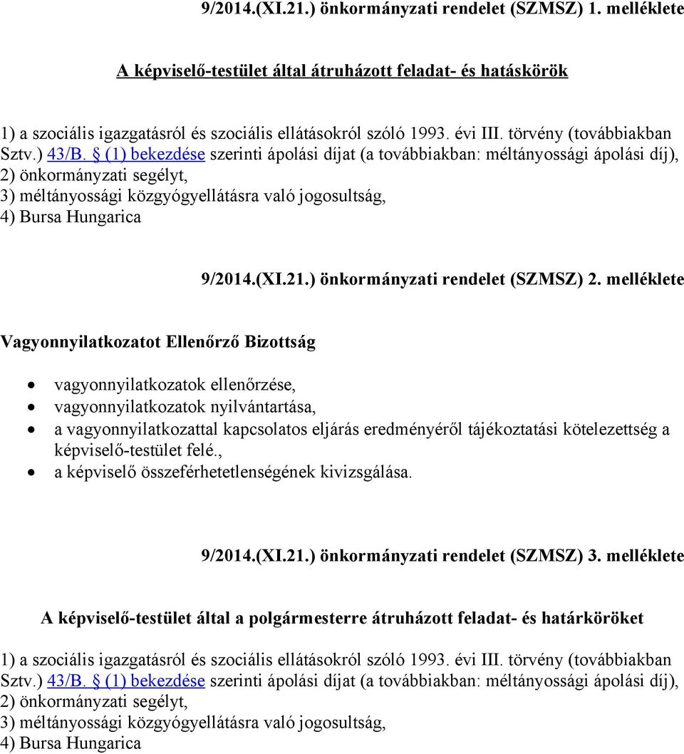 (1) bekezdése szerinti ápolási díjat (a továbbiakban: méltányossági ápolási díj), 2) önkormányzati segélyt, 3) méltányossági közgyógyellátásra való jogosultság, 4) Bursa Hungarica 9/2014.(XI.21.