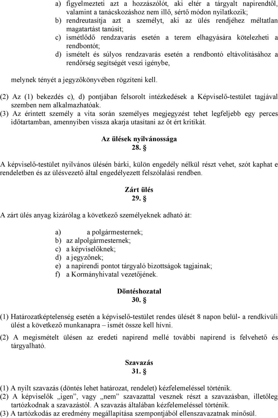 igénybe, melynek tényét a jegyzőkönyvében rögzíteni kell. (2) Az (1) bekezdés c), d) pontjában felsorolt intézkedések a Képviselő-testület tagjával szemben nem alkalmazhatóak.