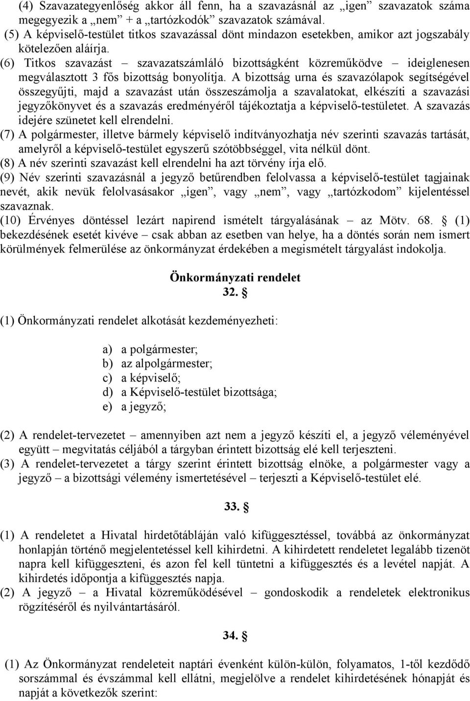 (6) Titkos szavazást szavazatszámláló bizottságként közreműködve ideiglenesen megválasztott 3 fős bizottság bonyolítja.