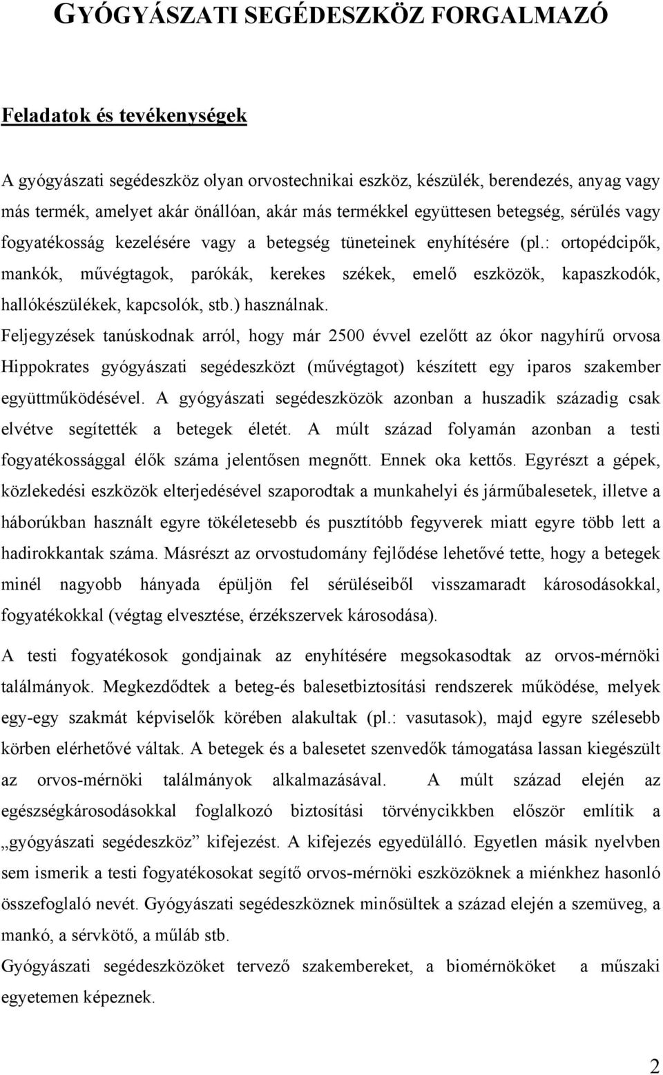 : ortopédcipők, mankók, művégtagok, parókák, kerekes székek, emelő eszközök, kapaszkodók, hallókészülékek, kapcsolók, stb.) használnak.