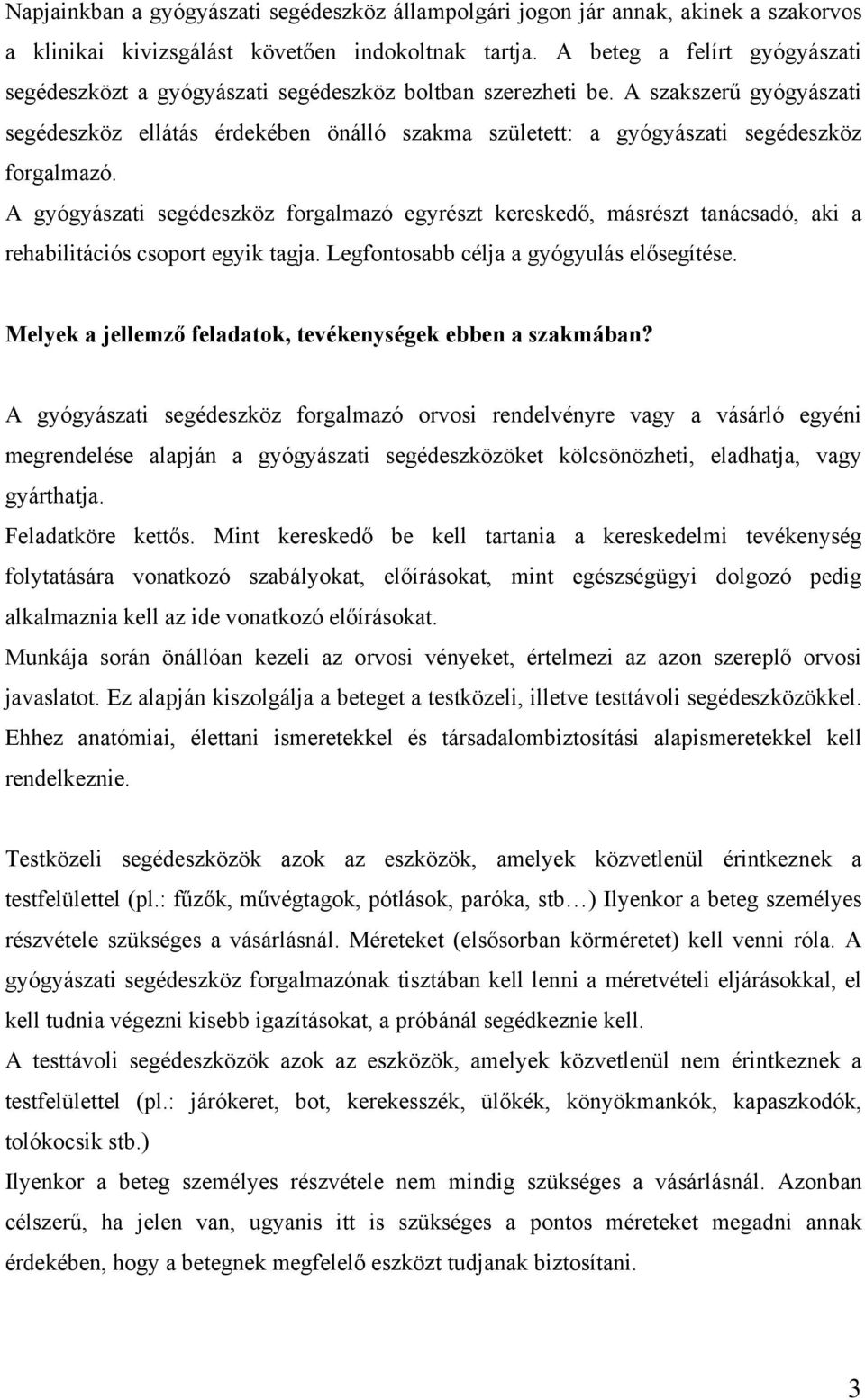 A szakszerű gyógyászati segédeszköz ellátás érdekében önálló szakma született: a gyógyászati segédeszköz forgalmazó.