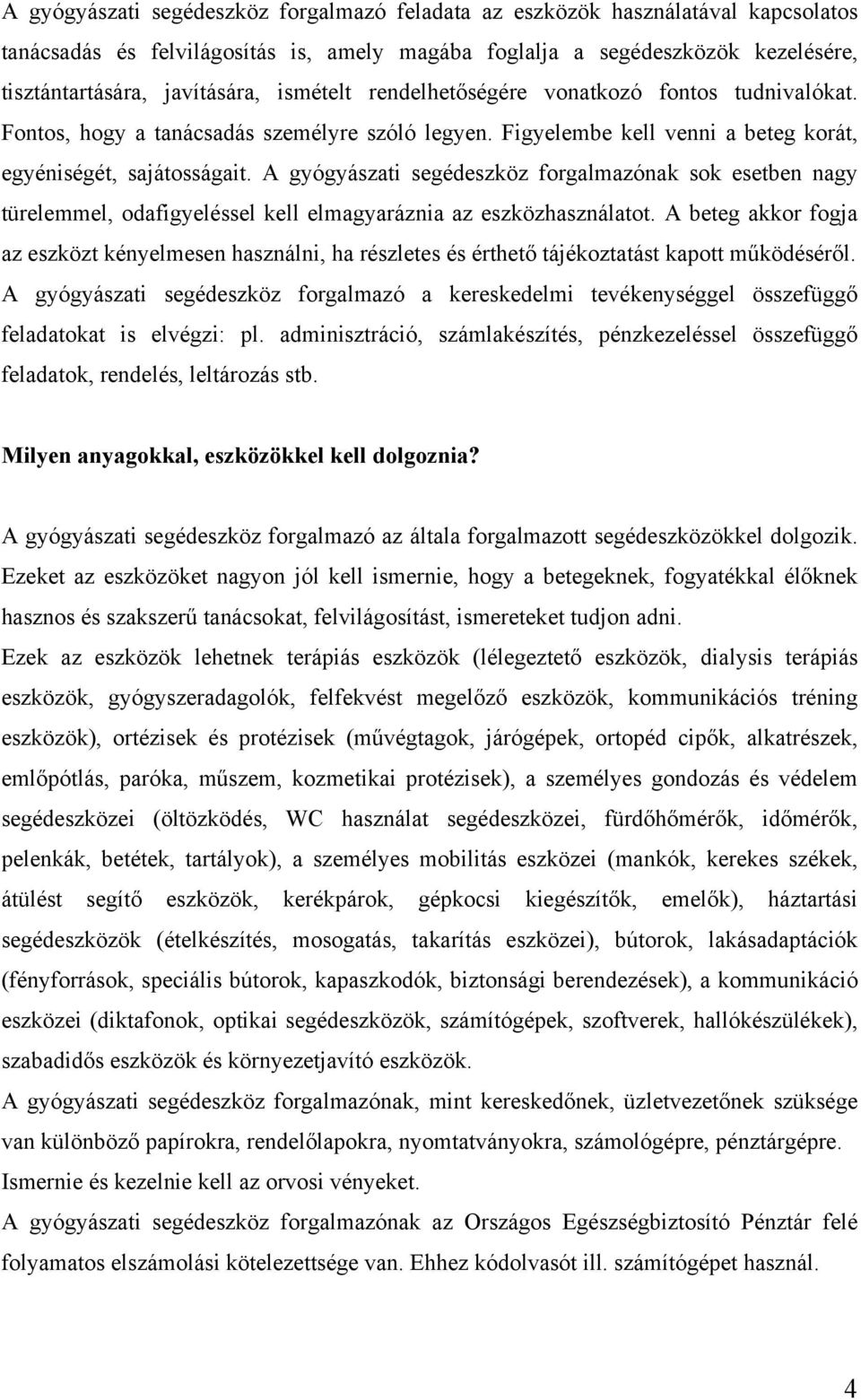 A gyógyászati segédeszköz forgalmazónak sok esetben nagy türelemmel, odafigyeléssel kell elmagyaráznia az eszközhasználatot.