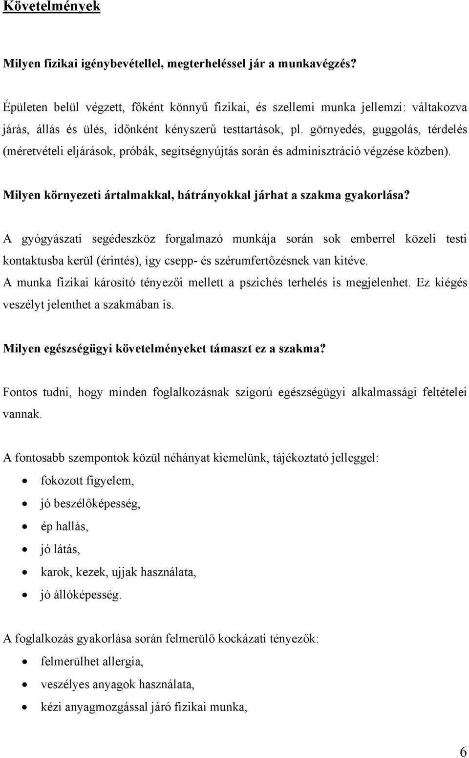 görnyedés, guggolás, térdelés (méretvételi eljárások, próbák, segítségnyújtás során és adminisztráció végzése közben). Milyen környezeti ártalmakkal, hátrányokkal járhat a szakma gyakorlása?