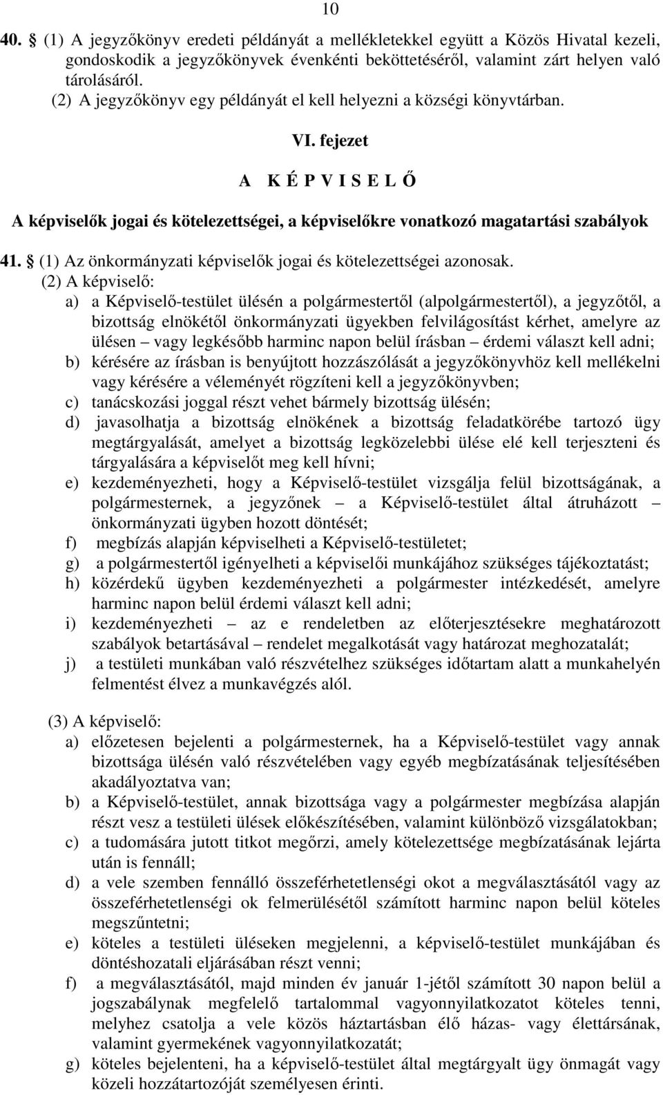 (1) Az önkormányzati képviselők jogai és kötelezettségei azonosak.