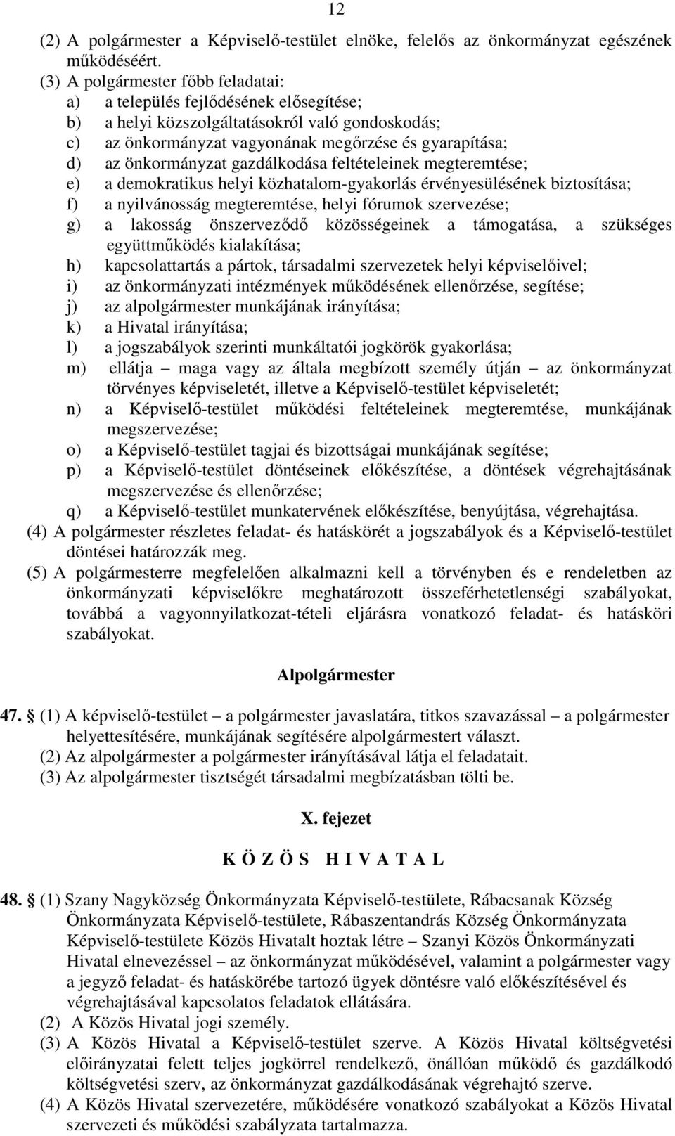 önkormányzat gazdálkodása feltételeinek megteremtése; e) a demokratikus helyi közhatalom-gyakorlás érvényesülésének biztosítása; f) a nyilvánosság megteremtése, helyi fórumok szervezése; g) a