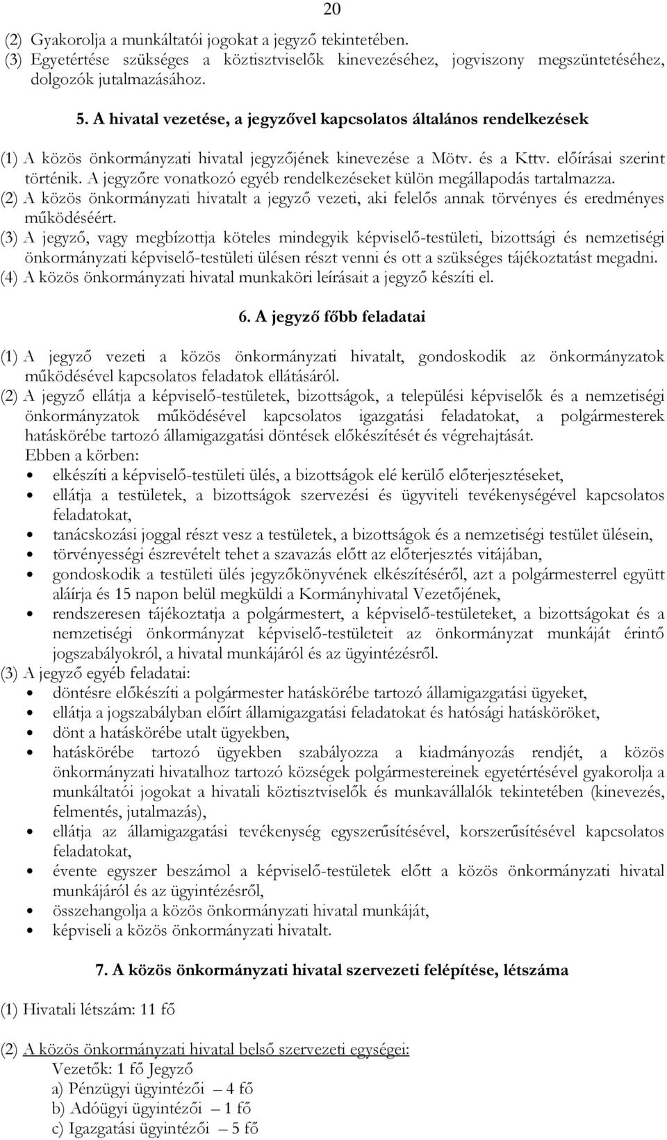 A jegyzőre vonatkozó egyéb rendelkezéseket külön megállapodás tartalmazza. (2) A közös önkormányzati hivatalt a jegyző vezeti, aki felelős annak törvényes és eredményes működéséért.